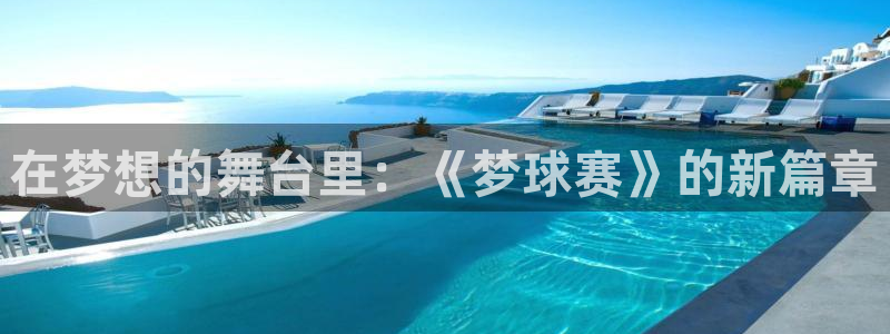  星空 体育：在梦想的舞台里：《梦球赛》的新篇章